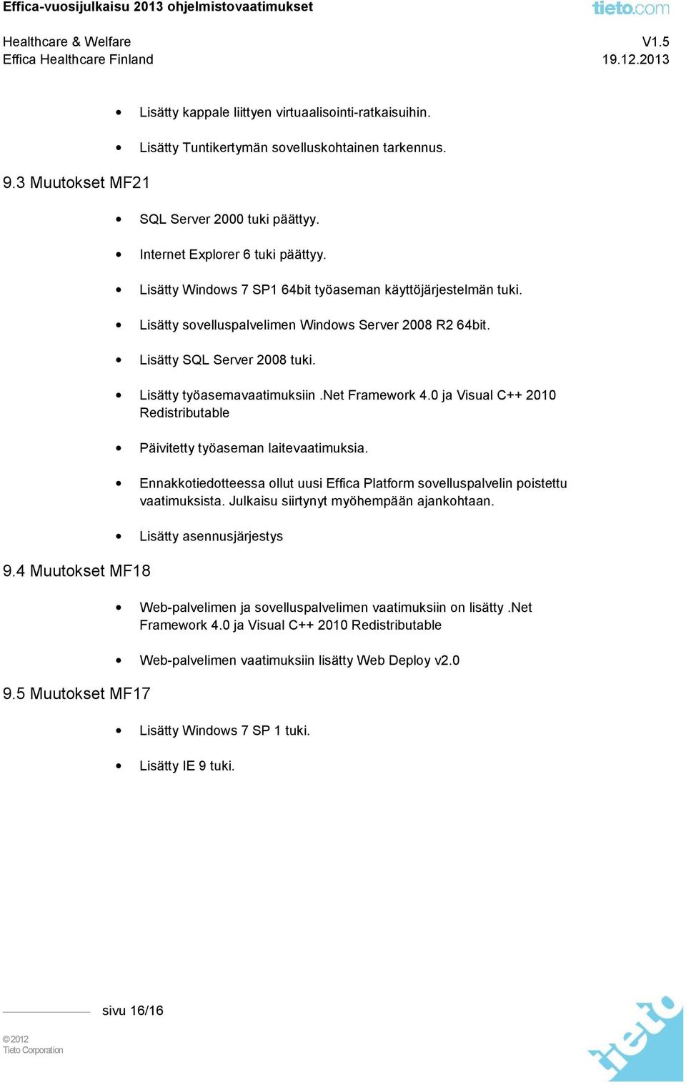 0 ja Visual C++ 2010 Redistributable Päivitetty työaseman laitevaatimuksia. Ennakkotiedotteessa ollut uusi Effica Platform sovelluspalvelin poistettu vaatimuksista.