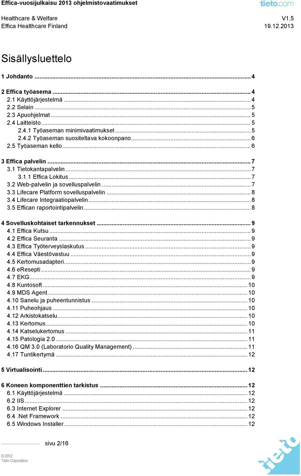 4 Lifecare Integraatiopalvelin... 8 3.5 Effican raportointipalvelin... 8 4 Sovelluskohtaiset tarkennukset... 9 4.1 Effica Kutsu... 9 4.2 Effica Seuranta... 9 4.3 Effica Työterveyslaskutus... 9 4.4 Effica Väestövastuu.