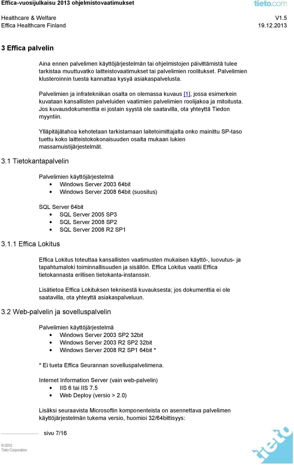 Palvelimien ja infratekniikan osalta on olemassa kuvaus [1], jossa esimerkein kuvataan kansallisten palveluiden vaatimien palvelimien roolijakoa ja mitoitusta.
