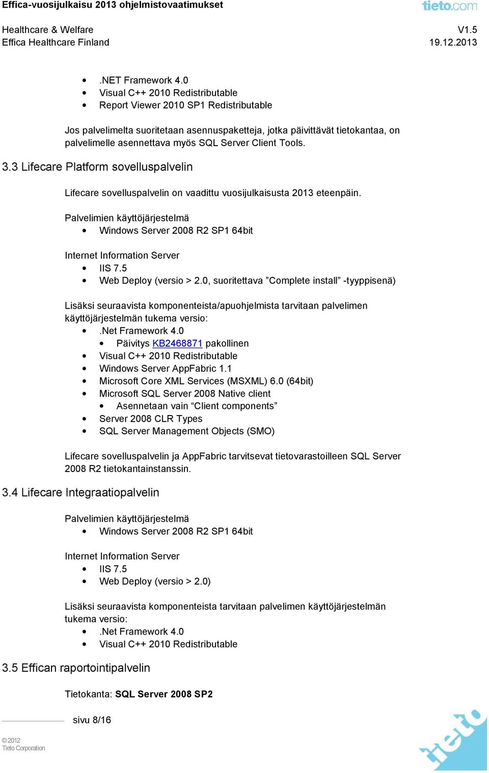 Client Tools. 3.3 Lifecare Platform sovelluspalvelin Lifecare sovelluspalvelin on vaadittu vuosijulkaisusta 2013 eteenpäin.