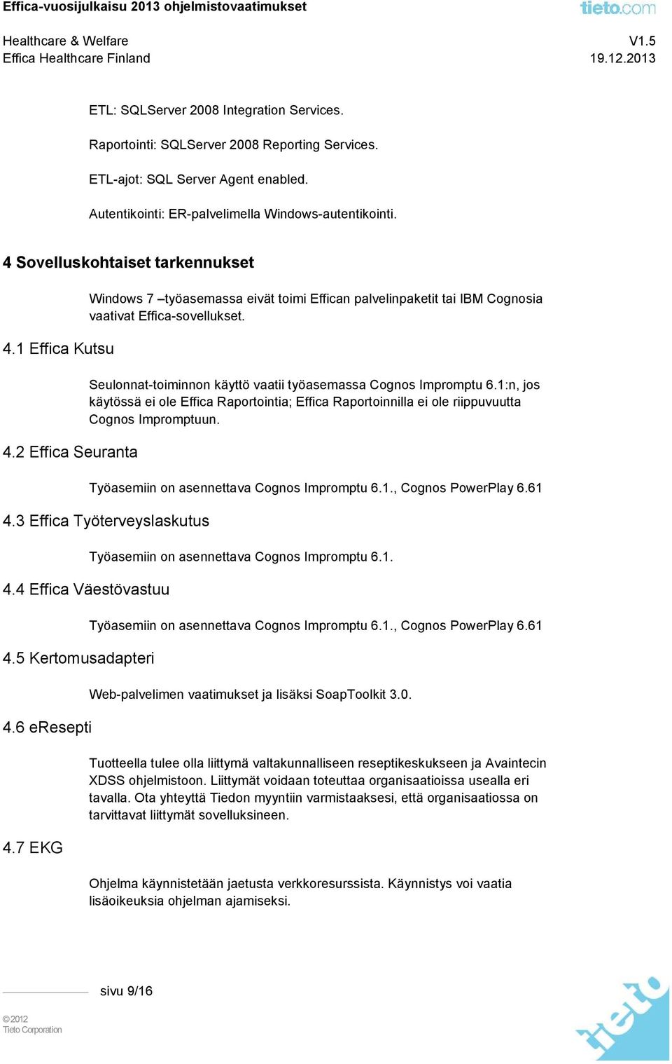 Seulonnat-toiminnon käyttö vaatii työasemassa Cognos Impromptu 6.1:n, jos käytössä ei ole Effica Raportointia; Effica Raportoinnilla ei ole riippuvuutta Cognos Impromptuun.