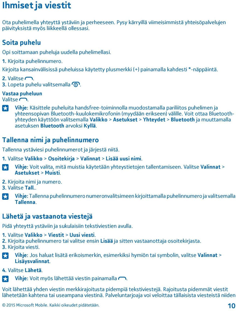 Lopeta puhelu valitsemalla. Vastaa puheluun Valitse.