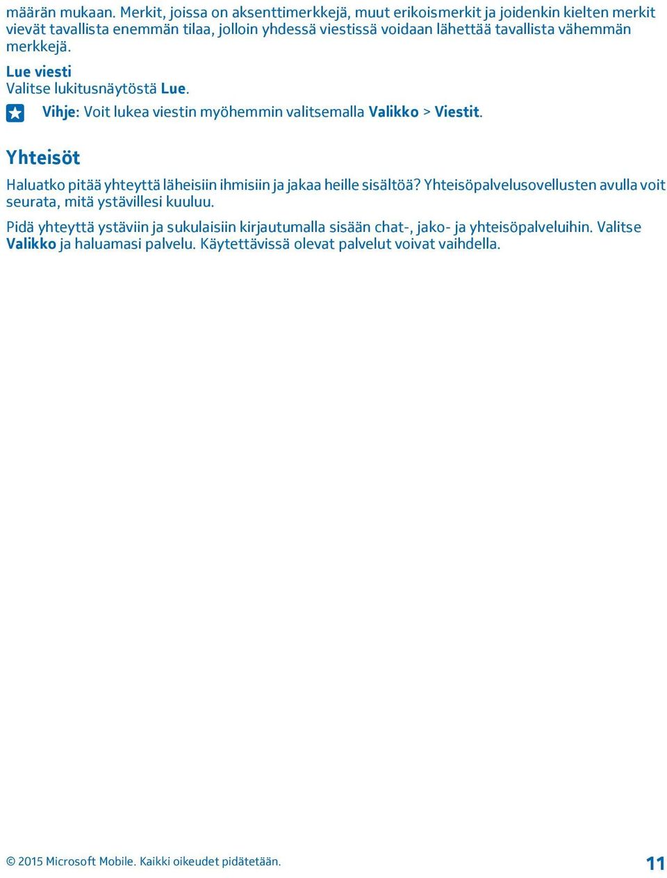 tavallista vähemmän merkkejä. Lue viesti Valitse lukitusnäytöstä Lue. Vihje: Voit lukea viestin myöhemmin valitsemalla Valikko > Viestit.