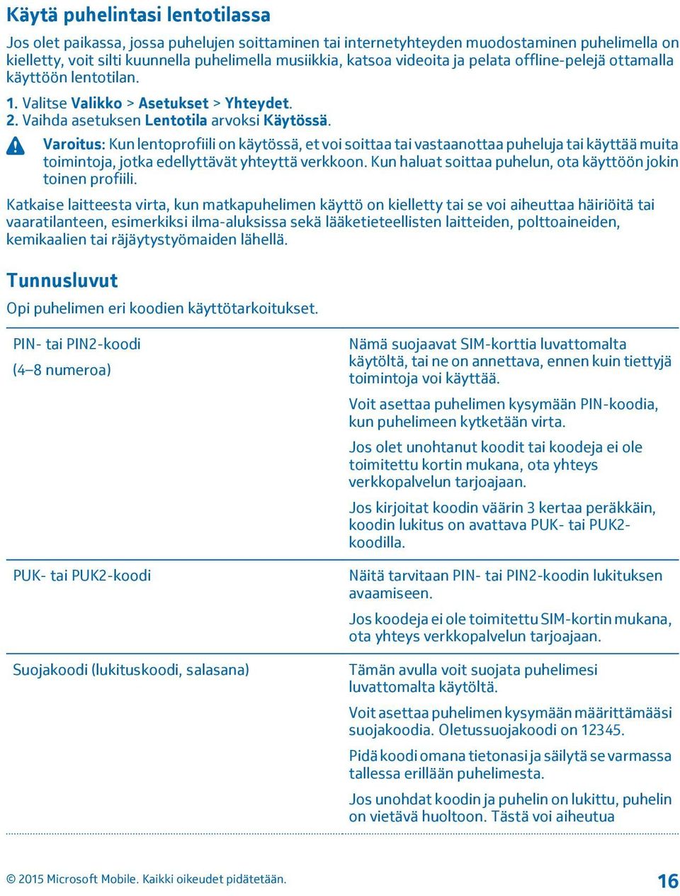 Varoitus: Kun lentoprofiili on käytössä, et voi soittaa tai vastaanottaa puheluja tai käyttää muita toimintoja, jotka edellyttävät yhteyttä verkkoon.
