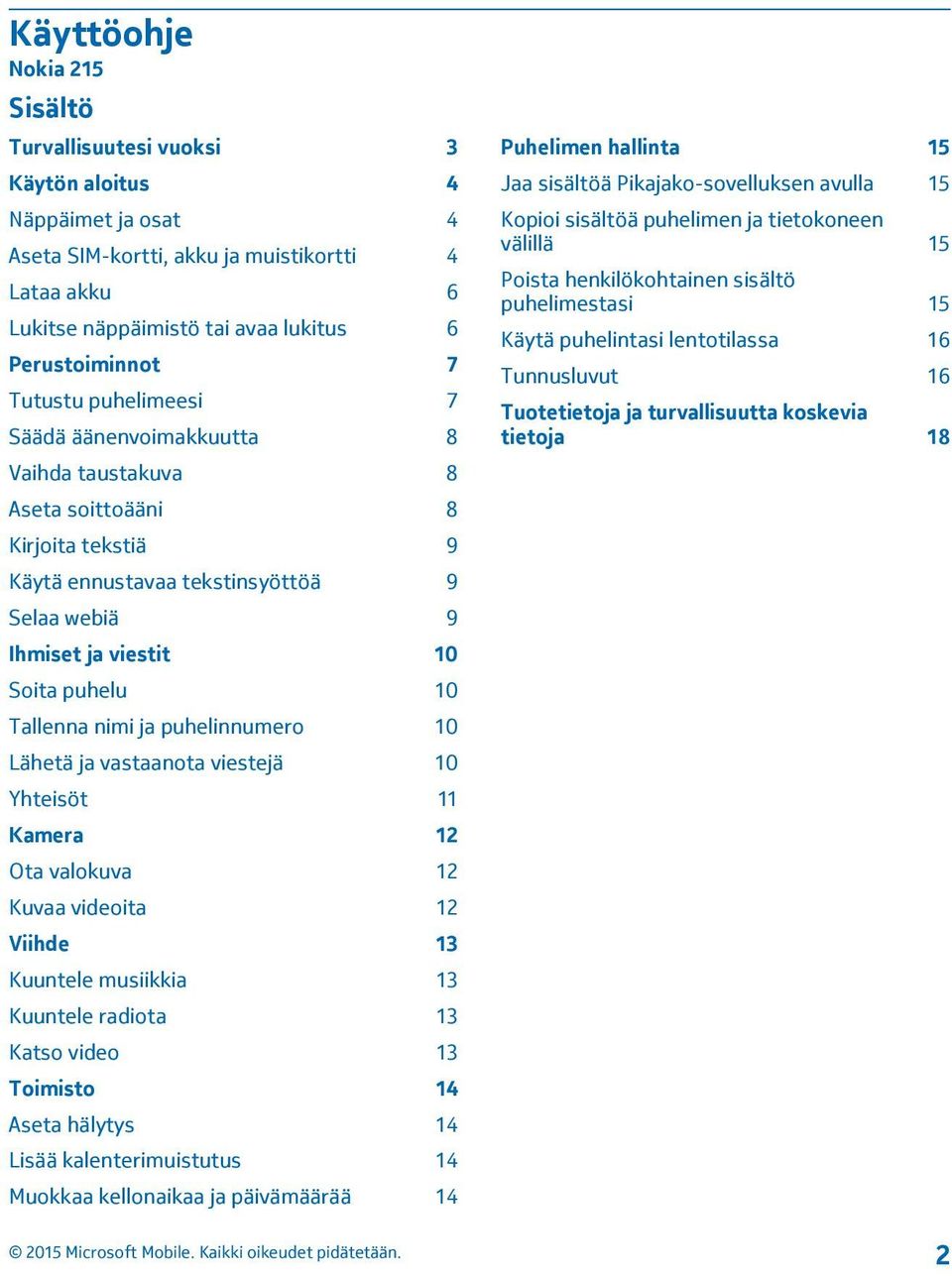 Tallenna nimi ja puhelinnumero 10 Lähetä ja vastaanota viestejä 10 Yhteisöt 11 Kamera 12 Ota valokuva 12 Kuvaa videoita 12 Viihde 13 Kuuntele musiikkia 13 Kuuntele radiota 13 Katso video 13 Toimisto