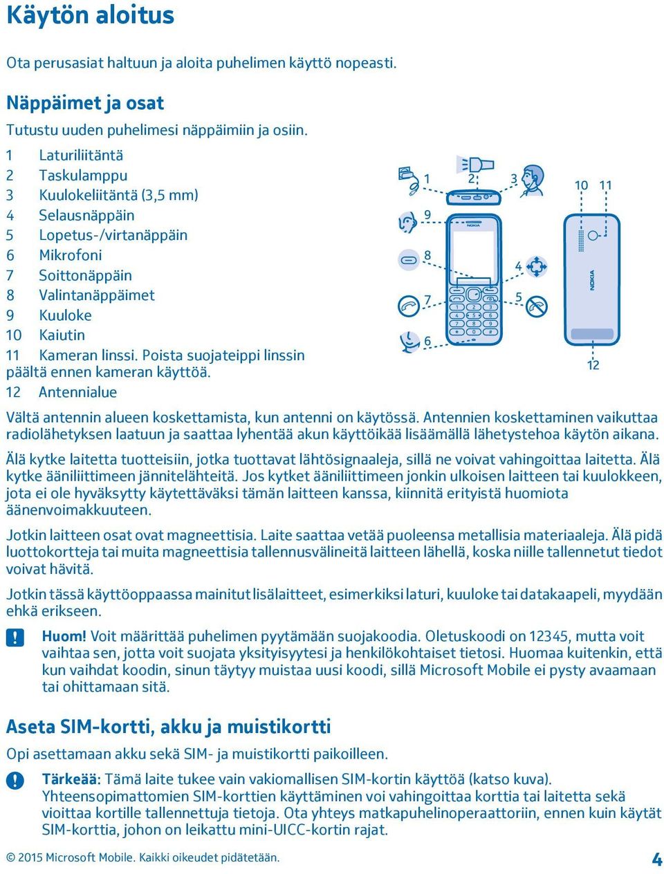 Poista suojateippi linssin päältä ennen kameran käyttöä. 12 Antennialue Vältä antennin alueen koskettamista, kun antenni on käytössä.