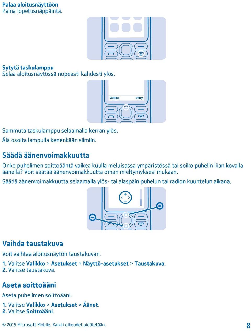 Voit säätää äänenvoimakkuutta oman mieltymyksesi mukaan. Säädä äänenvoimakkuutta selaamalla ylös- tai alaspäin puhelun tai radion kuuntelun aikana.