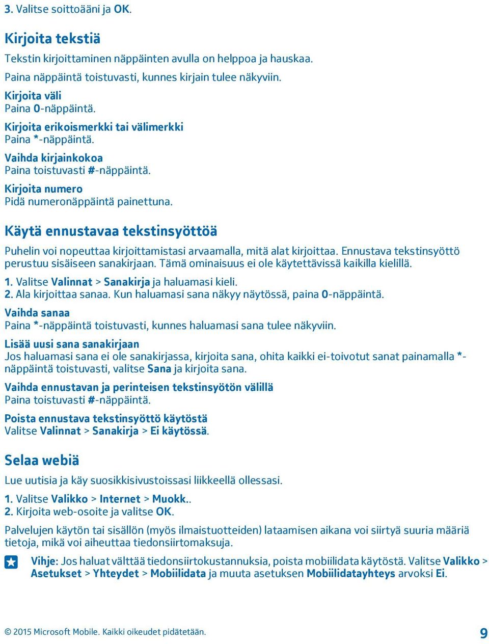 Käytä ennustavaa tekstinsyöttöä Puhelin voi nopeuttaa kirjoittamistasi arvaamalla, mitä alat kirjoittaa. Ennustava tekstinsyöttö perustuu sisäiseen sanakirjaan.