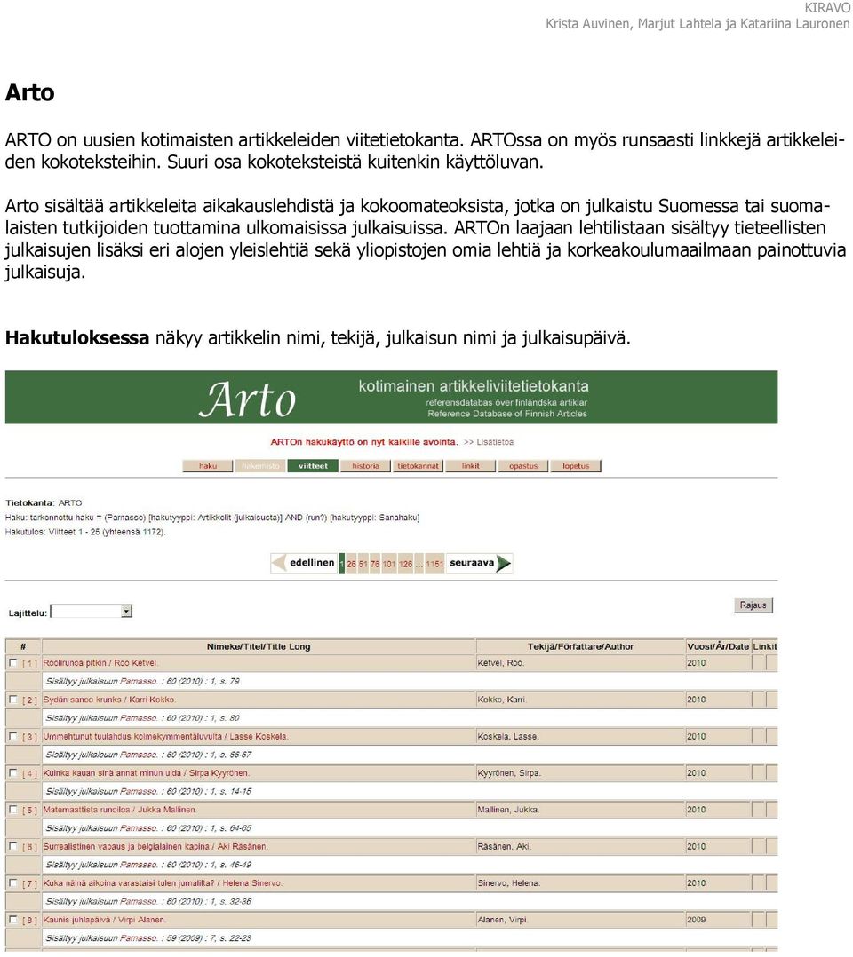 Arto sisältää artikkeleita aikakauslehdistä ja kokoomateoksista, jotka on julkaistu Suomessa tai suomalaisten tutkijoiden tuottamina ulkomaisissa