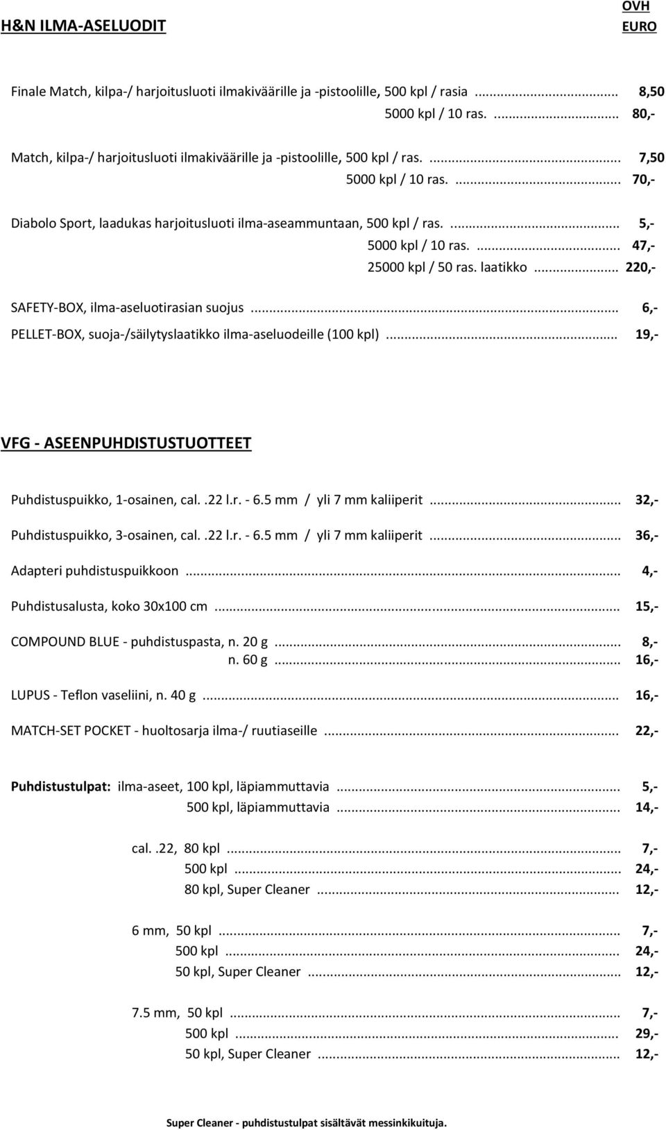 ... 5,- 5000 kpl / 10 ras.... 47,- 25000 kpl / 50 ras. laatikko... 220,- SAFETY-BOX, ilma-aseluotirasian suojus... 6,- PELLET-BOX, suoja-/säilytyslaatikko ilma-aseluodeille (100 kpl).