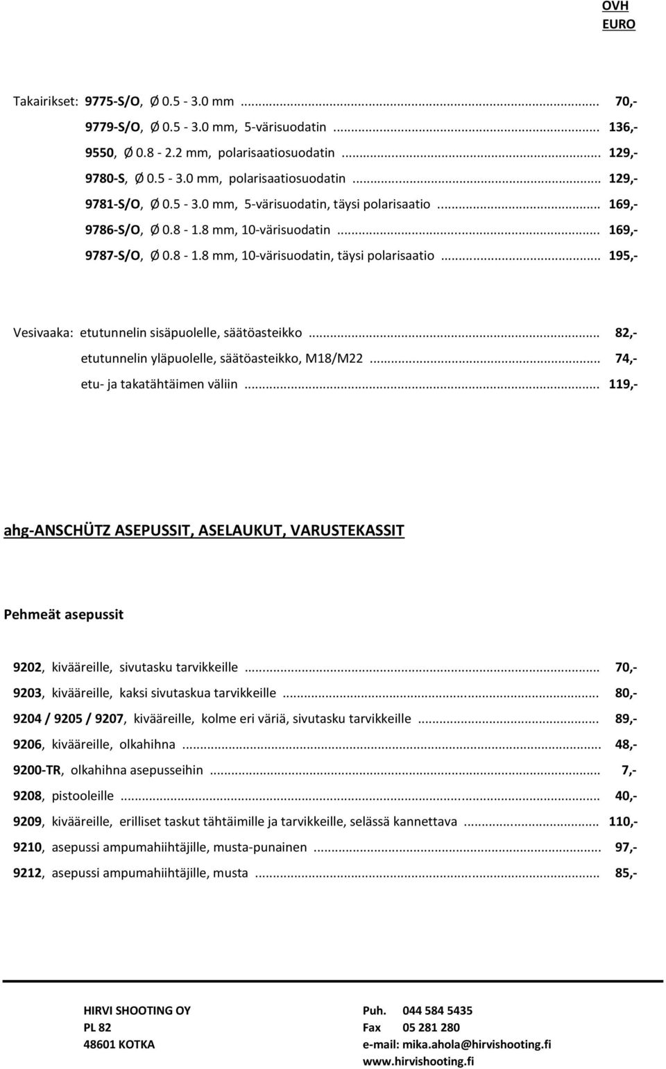 .. 195,- Vesivaaka: etutunnelin sisäpuolelle, säätöasteikko... 82,- etutunnelin yläpuolelle, säätöasteikko, M18/M22... 74,- etu- ja takatähtäimen väliin.