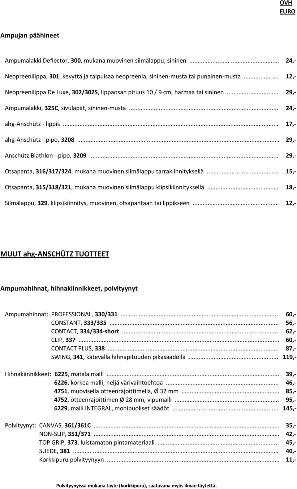 .. 17,- ahg-anschütz - pipo, 3208... 29,- Anschütz Biathlon - pipo, 3209... 29,- Otsapanta, 316/317/324, mukana muovinen silmälappu tarrakiinnityksellä.