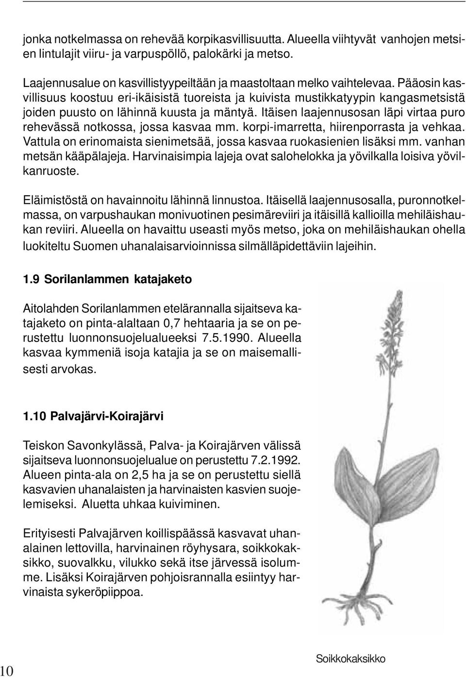 Pääosin kasvillisuus koostuu eri-ikäisistä tuoreista ja kuivista mustikkatyypin kangasmetsistä joiden puusto on lähinnä kuusta ja mäntyä.