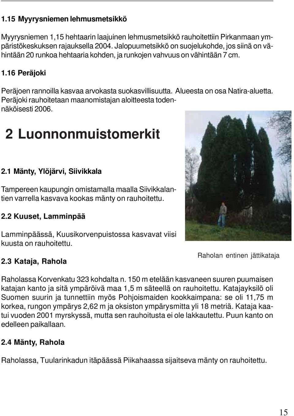 Alueesta on osa Natira-aluetta. Peräjoki rauhoitetaan maanomistajan aloitteesta todennäköisesti 2006. 2 Luonnonmuistomerkit 2.