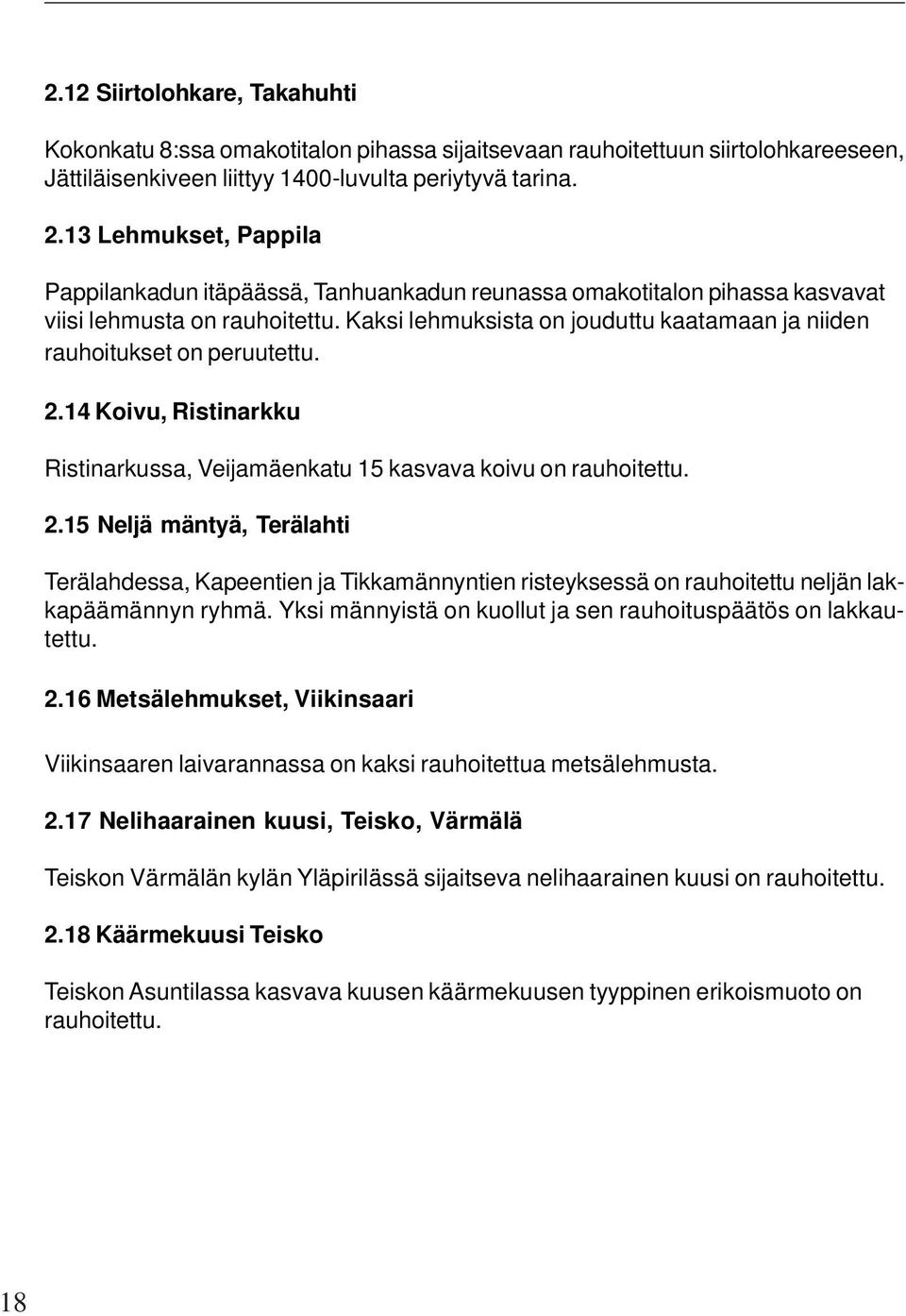 Kaksi lehmuksista on jouduttu kaatamaan ja niiden rauhoitukset on peruutettu. 2.