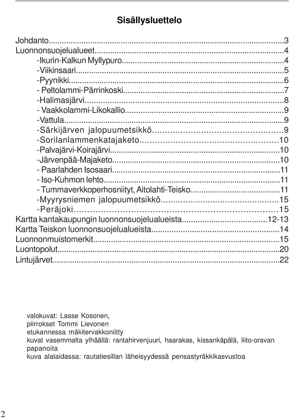 ..11 - Tummaverkkoperhosniityt, Aitolahti-Teisko...11 -Myyrysniemen jalopuumetsikkö...15 -Peräjoki...15 Kartta kantakaupungin luonnonsuojelualueista...12-13 Kartta Teiskon luonnonsuojelualueista.