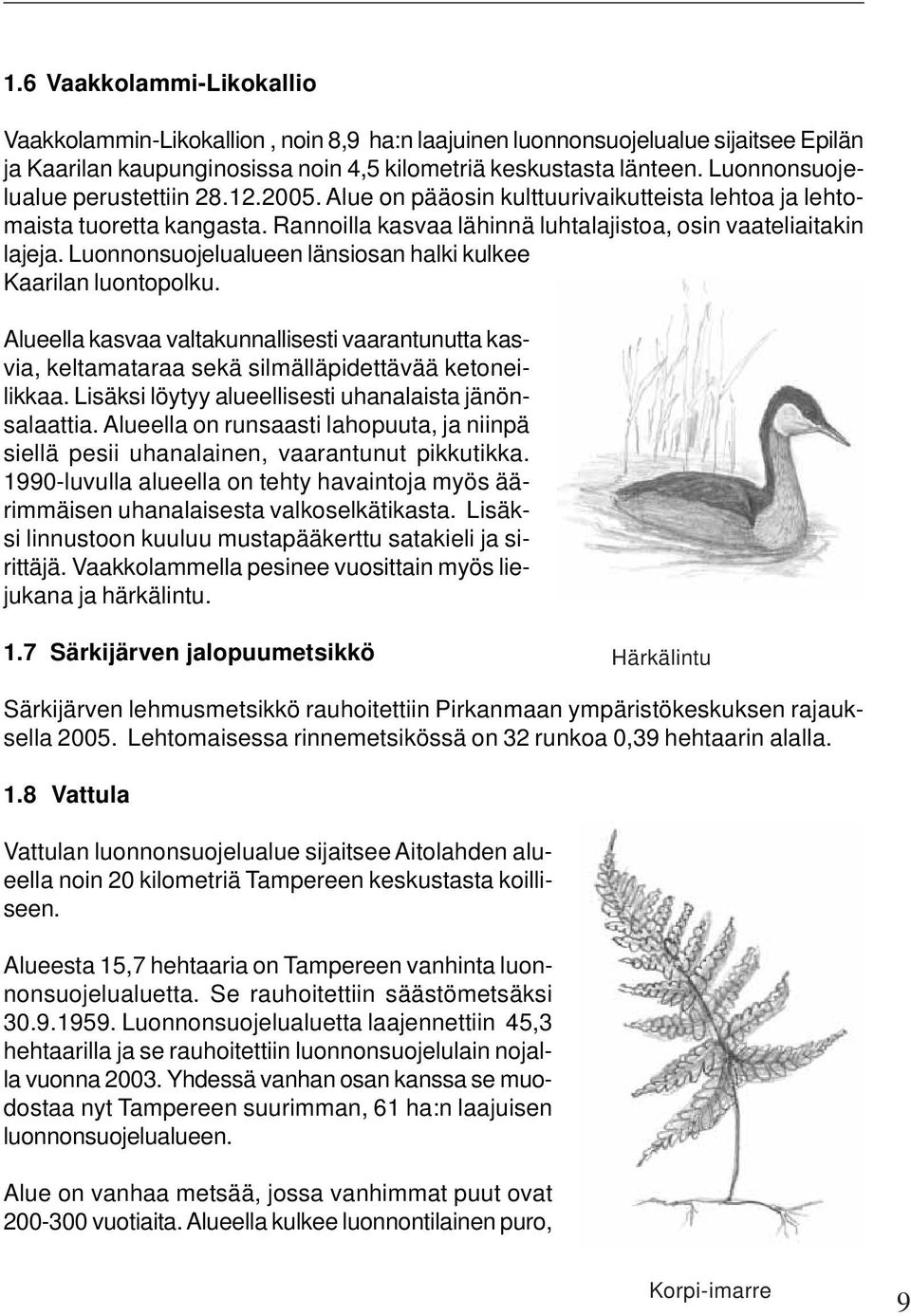 Luonnonsuojelualueen länsiosan halki kulkee Kaarilan luontopolku. Alueella kasvaa valtakunnallisesti vaarantunutta kasvia, keltamataraa sekä silmälläpidettävää ketoneilikkaa.