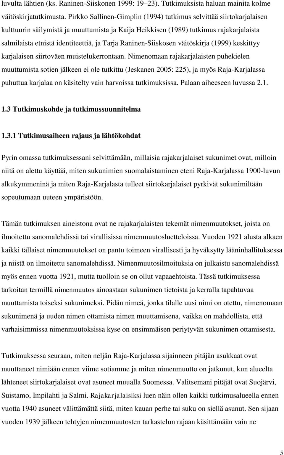 Raninen-Siiskosen väitöskirja (1999) keskittyy karjalaisen siirtoväen muistelukerrontaan.