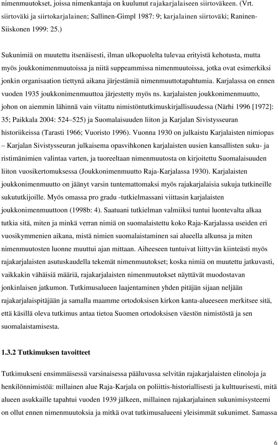 tiettynä aikana järjestämiä nimenmuuttotapahtumia. Karjalassa on ennen vuoden 1935 joukkonimenmuuttoa järjestetty myös ns.