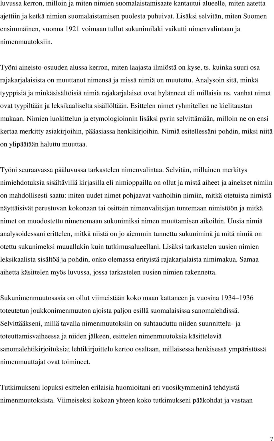 Työni aineisto-osuuden alussa kerron, miten laajasta ilmiöstä on kyse, ts. kuinka suuri osa rajakarjalaisista on muuttanut nimensä ja missä nimiä on muutettu.