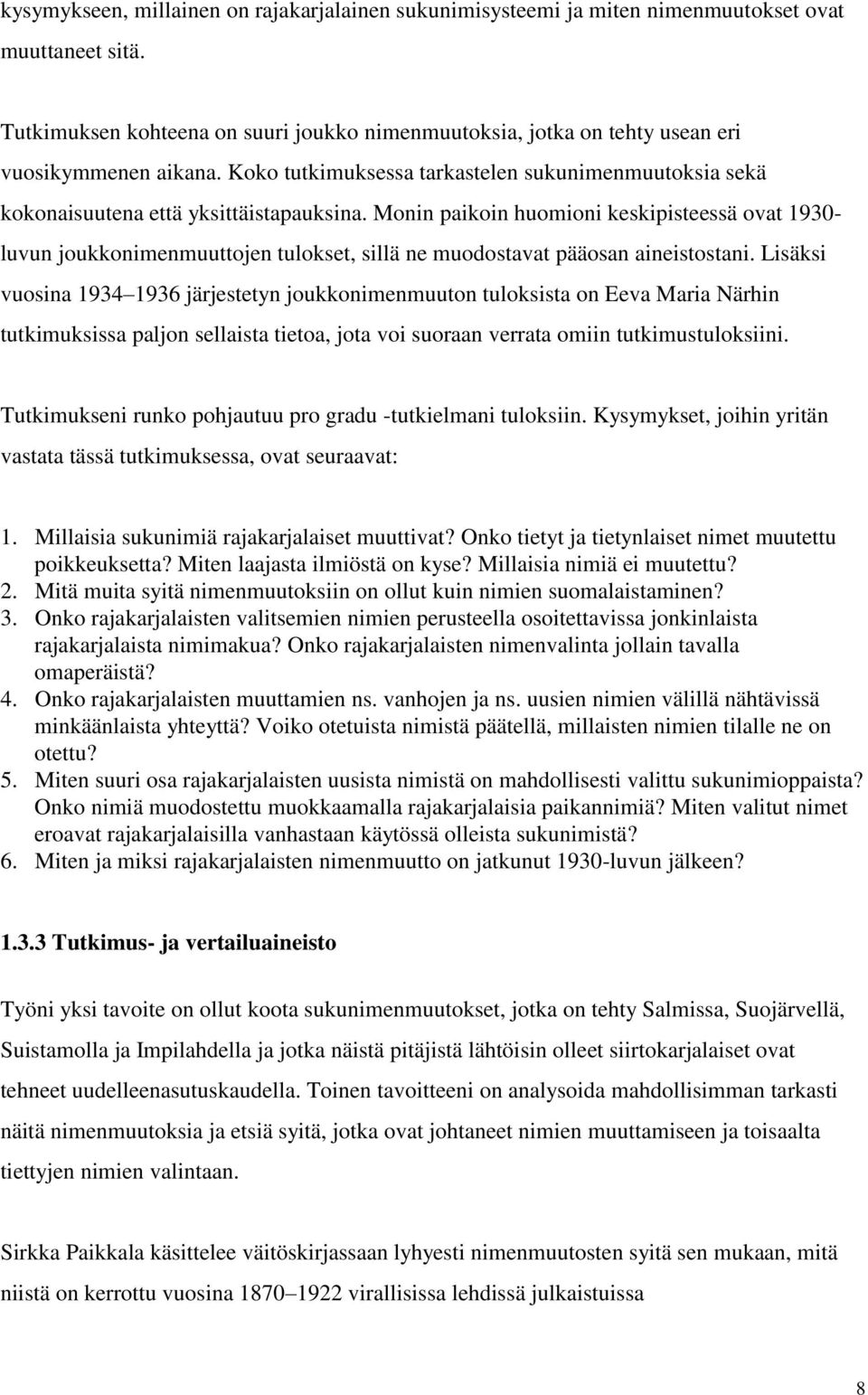 Monin paikoin huomioni keskipisteessä ovat 1930- luvun joukkonimenmuuttojen tulokset, sillä ne muodostavat pääosan aineistostani.