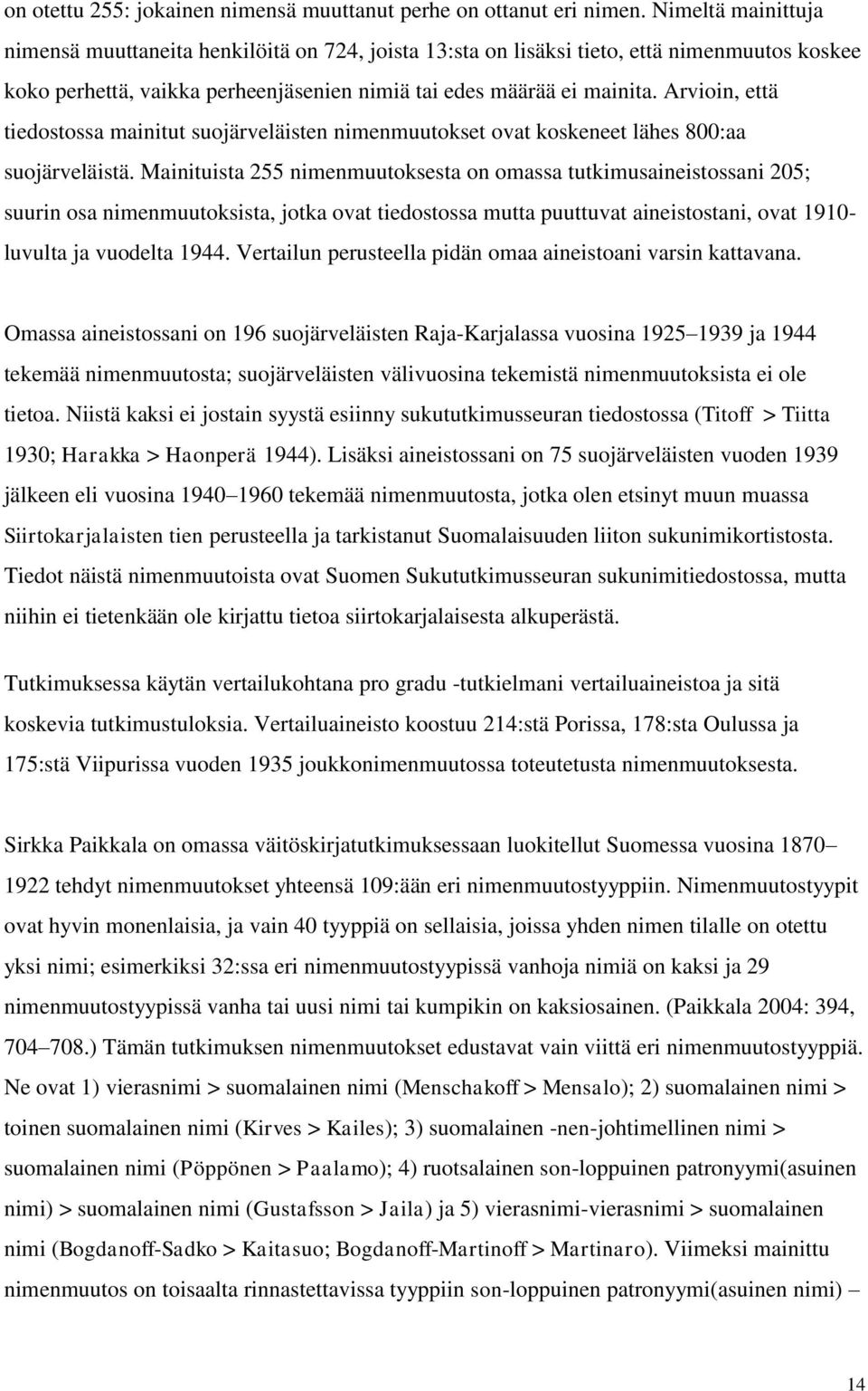 Arvioin, että tiedostossa mainitut suojärveläisten nimenmuutokset ovat koskeneet lähes 800:aa suojärveläistä.