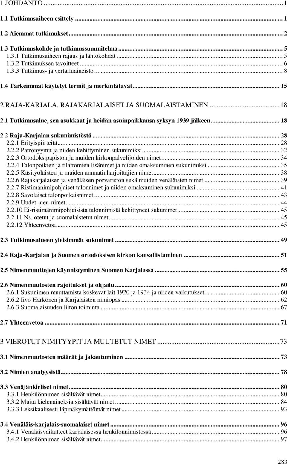 1 Tutkimusalue, sen asukkaat ja heidän asuinpaikkansa syksyn 1939 jälkeen... 18 2.2 Raja-Karjalan sukunimistöstä... 28 2.2.1 Erityispiirteitä... 28 2.2.2 Patronyymit ja niiden kehittyminen sukunimiksi.