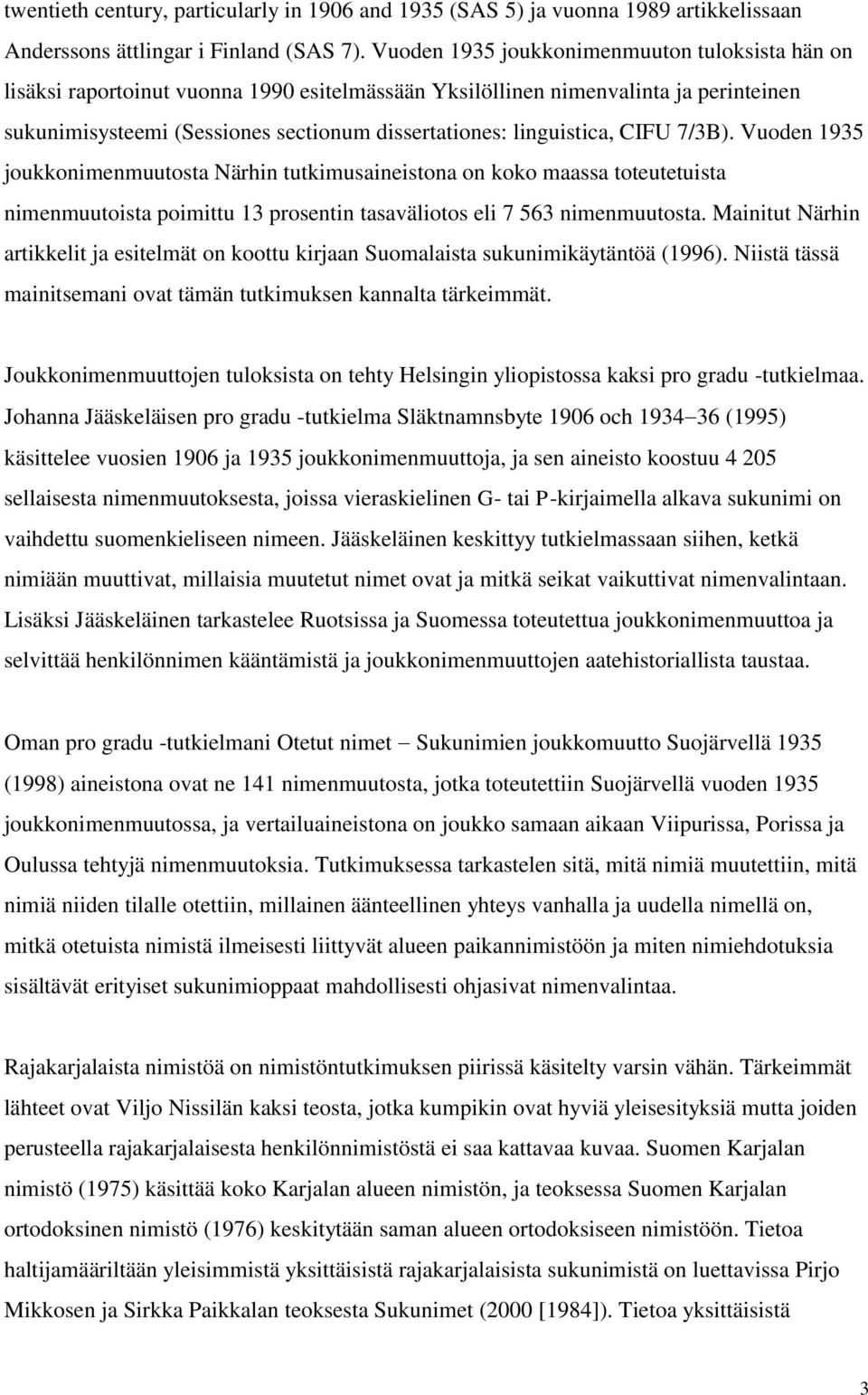 linguistica, CIFU 7/3B). Vuoden 1935 joukkonimenmuutosta Närhin tutkimusaineistona on koko maassa toteutetuista nimenmuutoista poimittu 13 prosentin tasaväliotos eli 7 563 nimenmuutosta.