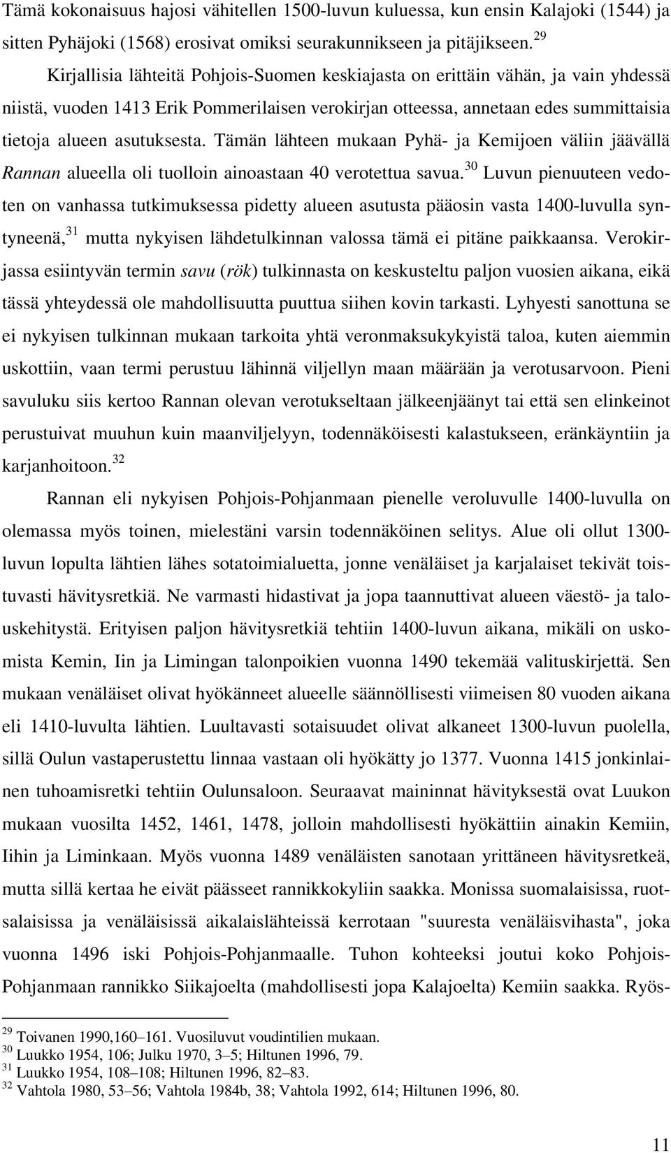 Tämän lähteen mukaan Pyhä- ja Kemijoen väliin jäävällä Rannan alueella oli tuolloin ainoastaan 40 verotettua savua.