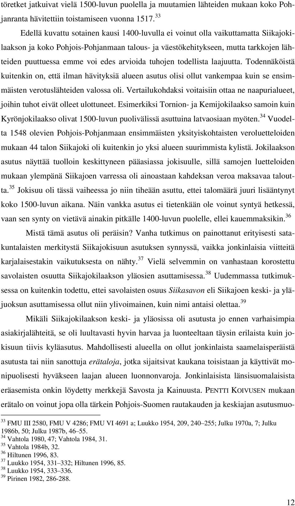 arvioida tuhojen todellista laajuutta. Todennäköistä kuitenkin on, että ilman hävityksiä alueen asutus olisi ollut vankempaa kuin se ensimmäisten verotuslähteiden valossa oli.