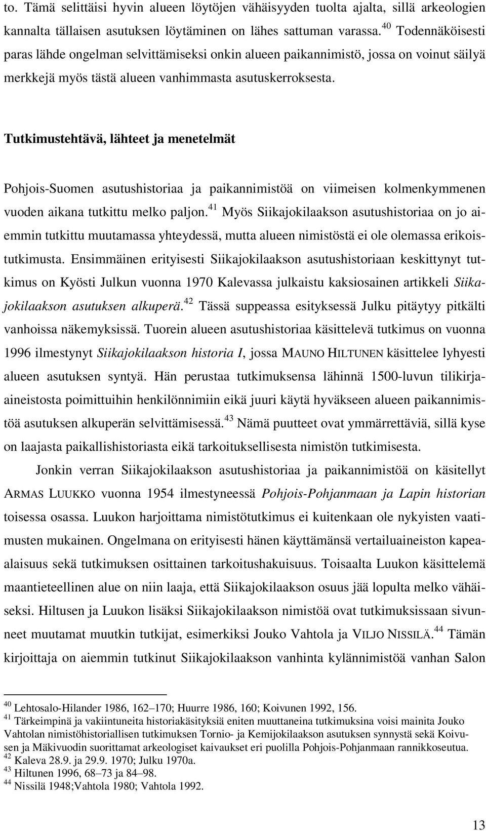 Tutkimustehtävä, lähteet ja menetelmät Pohjois-Suomen asutushistoriaa ja paikannimistöä on viimeisen kolmenkymmenen vuoden aikana tutkittu melko paljon.