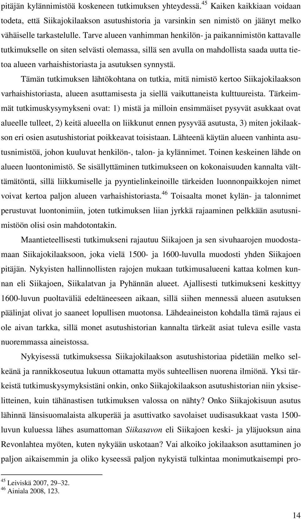 synnystä. Tämän tutkimuksen lähtökohtana on tutkia, mitä nimistö kertoo Siikajokilaakson varhaishistoriasta, alueen asuttamisesta ja siellä vaikuttaneista kulttuureista.