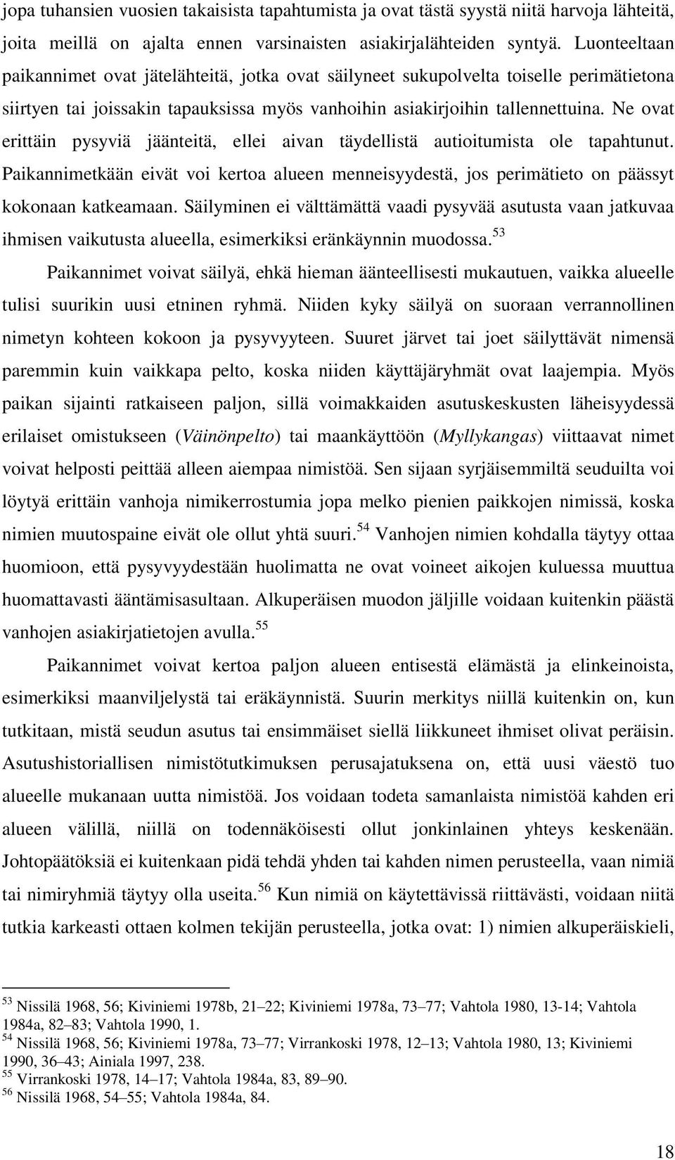 Ne ovat erittäin pysyviä jäänteitä, ellei aivan täydellistä autioitumista ole tapahtunut. Paikannimetkään eivät voi kertoa alueen menneisyydestä, jos perimätieto on päässyt kokonaan katkeamaan.