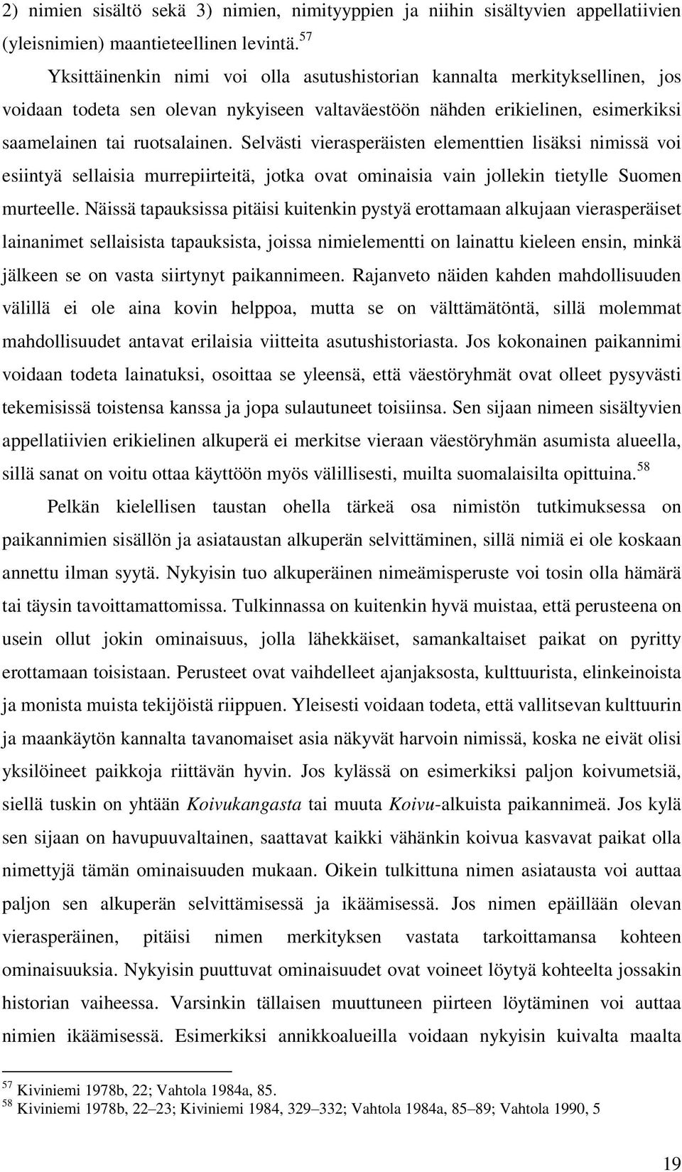 Selvästi vierasperäisten elementtien lisäksi nimissä voi esiintyä sellaisia murrepiirteitä, jotka ovat ominaisia vain jollekin tietylle Suomen murteelle.