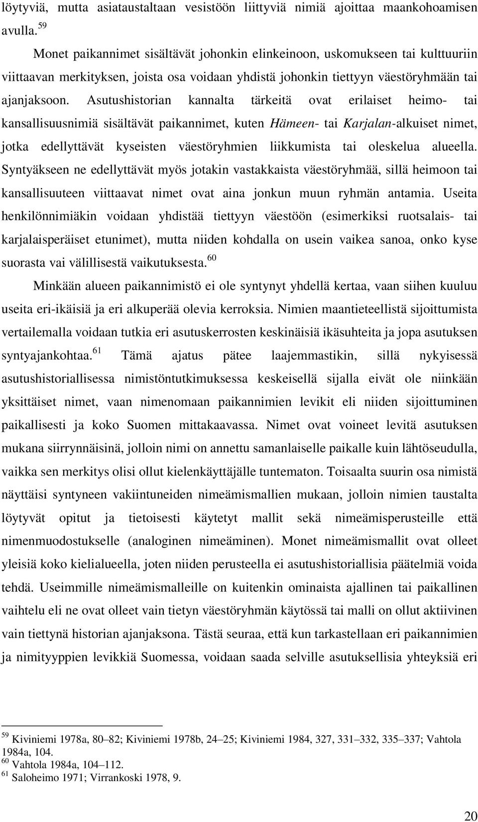 Asutushistorian kannalta tärkeitä ovat erilaiset heimo- tai kansallisuusnimiä sisältävät paikannimet, kuten Hämeen- tai Karjalan-alkuiset nimet, jotka edellyttävät kyseisten väestöryhmien liikkumista