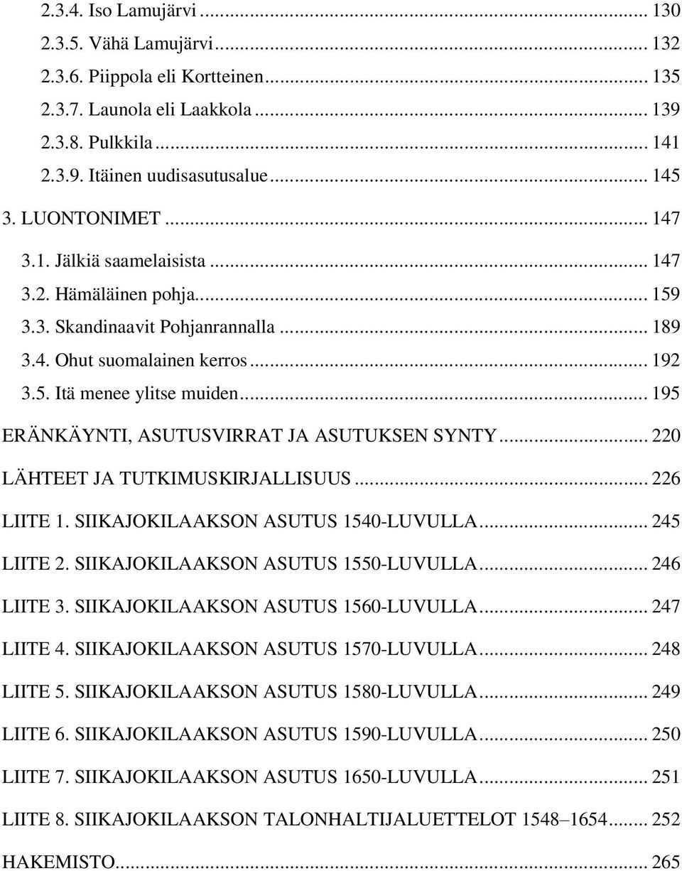 .. 195 ERÄNKÄYNTI, ASUTUSVIRRAT JA ASUTUKSEN SYNTY... 220 LÄHTEET JA TUTKIMUSKIRJALLISUUS... 226 LIITE 1. SIIKAJOKILAAKSON ASUTUS 1540-LUVULLA... 245 LIITE 2. SIIKAJOKILAAKSON ASUTUS 1550-LUVULLA.