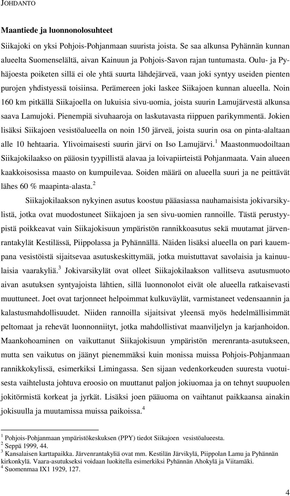 Noin 160 km pitkällä Siikajoella on lukuisia sivu-uomia, joista suurin Lamujärvestä alkunsa saava Lamujoki. Pienempiä sivuhaaroja on laskutavasta riippuen parikymmentä.