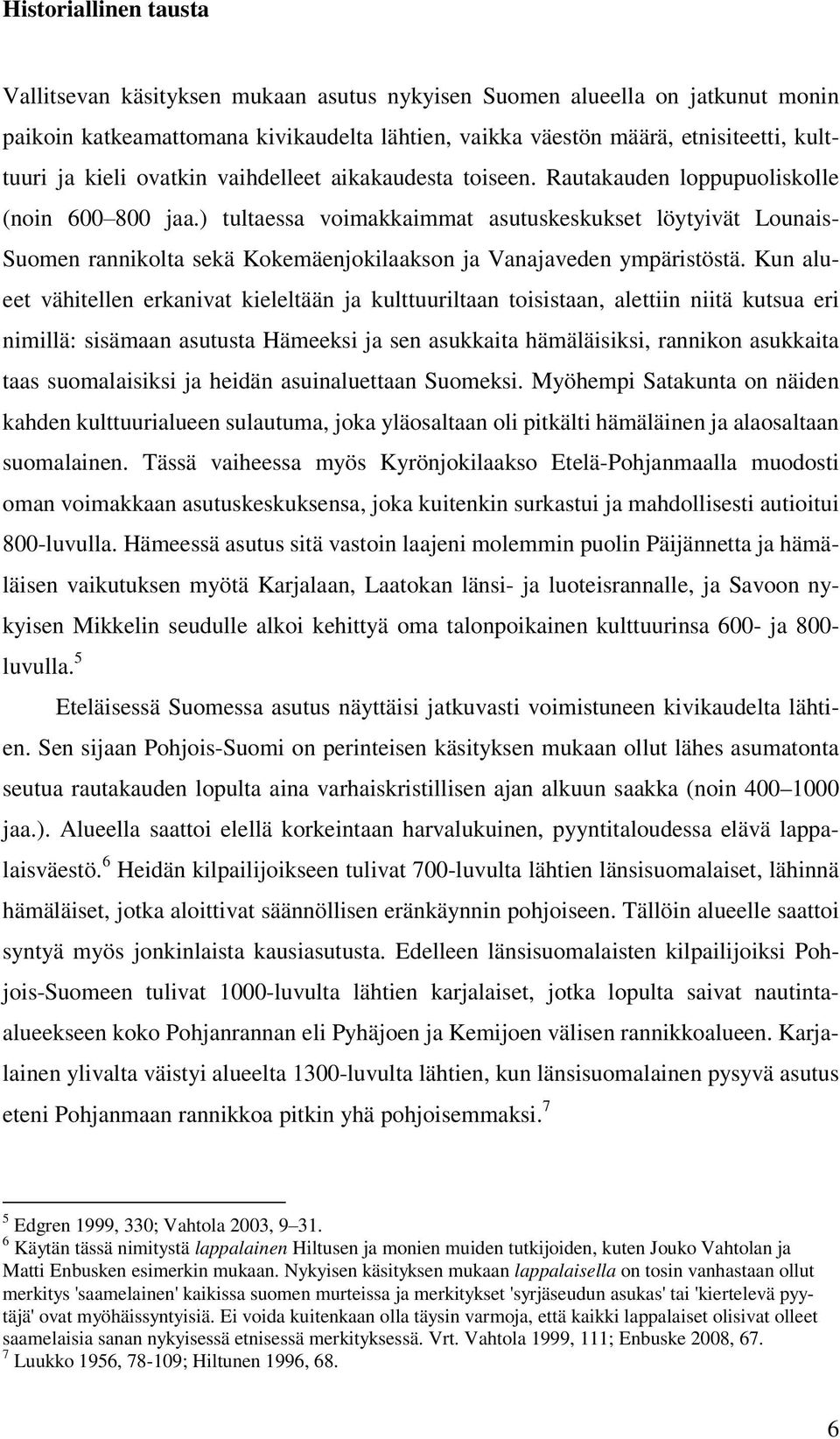 ) tultaessa voimakkaimmat asutuskeskukset löytyivät Lounais- Suomen rannikolta sekä Kokemäenjokilaakson ja Vanajaveden ympäristöstä.