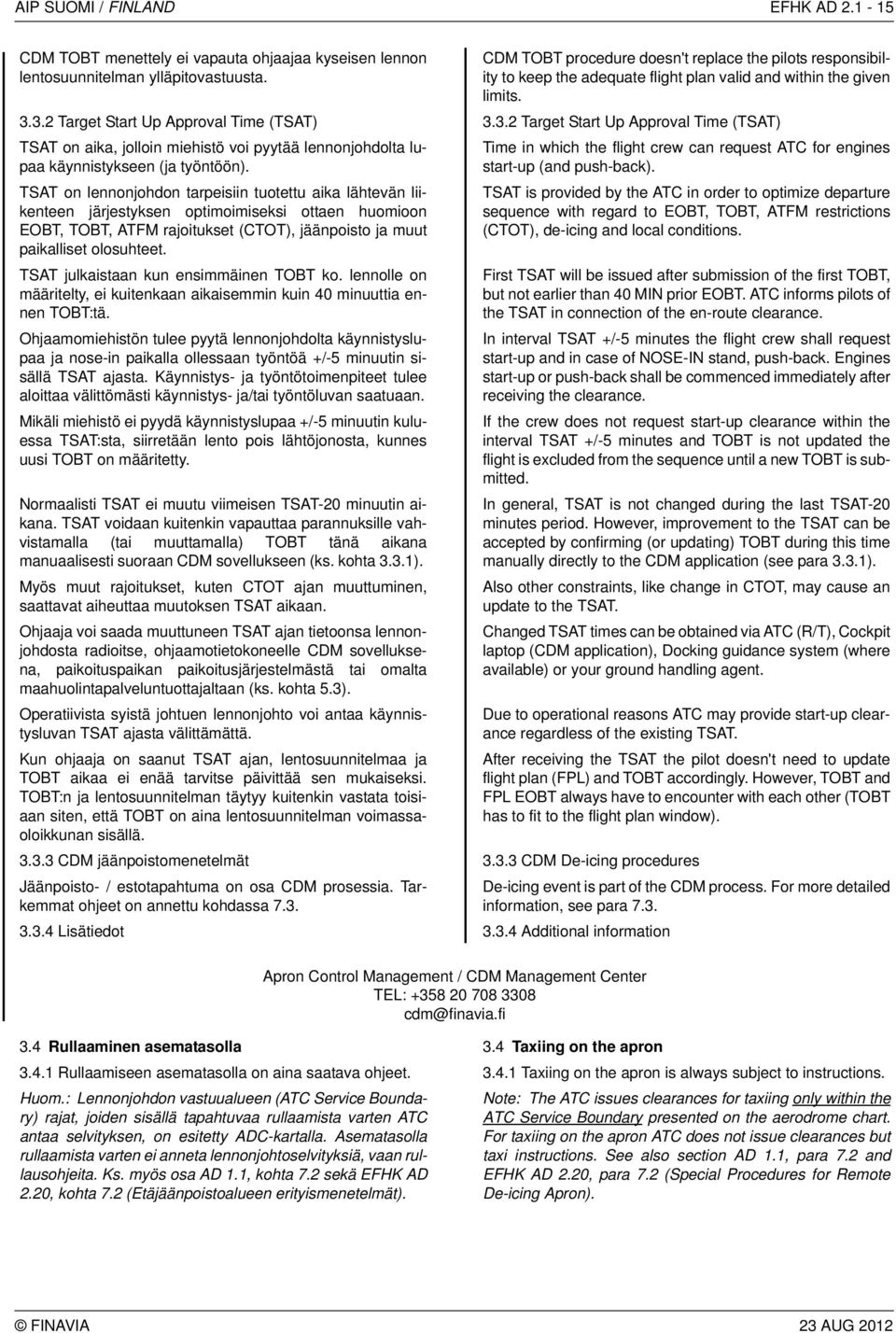 3.2 Target Start Up Approval Time (TSAT) 3.3.2 Target Start Up Approval Time (TSAT) TSAT on aika, jolloin miehistö voi pyytää lennonjohdolta lupaa käynnistykseen (ja työntöön).