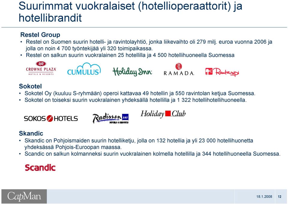 Restel on salkun suurin vuokralainen 25 hotellilla ja 4 500 hotellihuoneella Suomessa Sokotel Sokotel Oy (kuuluu S-ryhmään) operoi kattavaa 49 hotellin ja 550 ravintolan ketjua Suomessa.