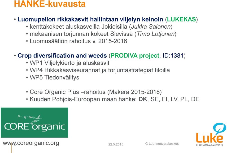 2015-2016 Crop diversification and weeds (PRODIVA project, ID:1381) WP1 Viljelykierto ja aluskasvit WP4 Rikkakasviseurannat ja
