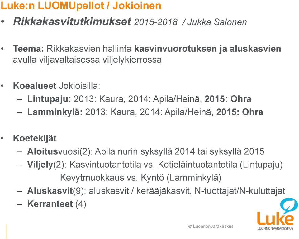 2014: Apila/Heinä, 2015: Ohra Koetekijät Aloitusvuosi(2): Apila nurin syksyllä 2014 tai syksyllä 2015 Viljely(2): Kasvintuotantotila vs.
