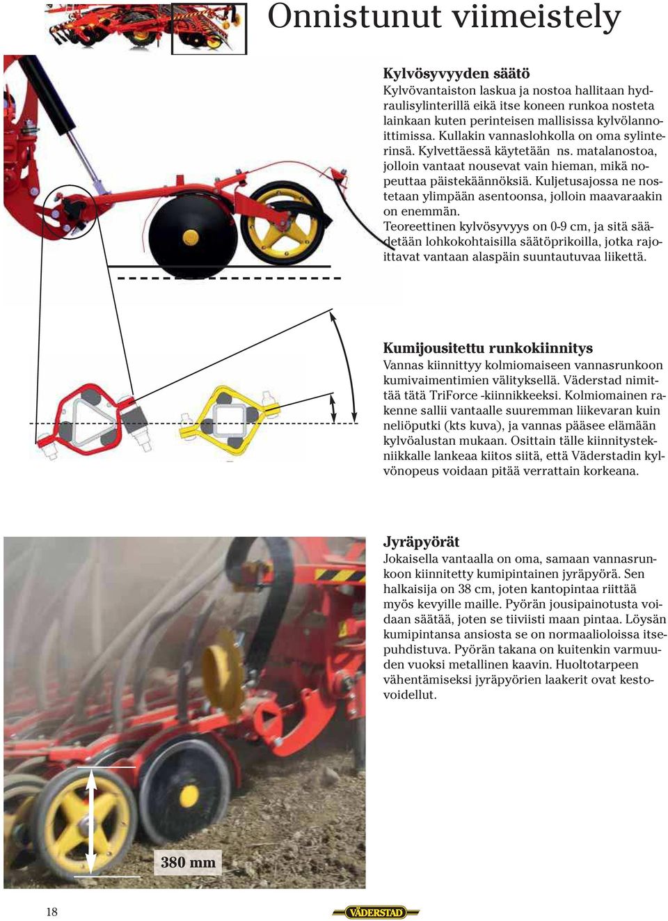 Kuljetusajossa ne nostetaan ylimpään asentoonsa, jolloin maavaraakin on enemmän.