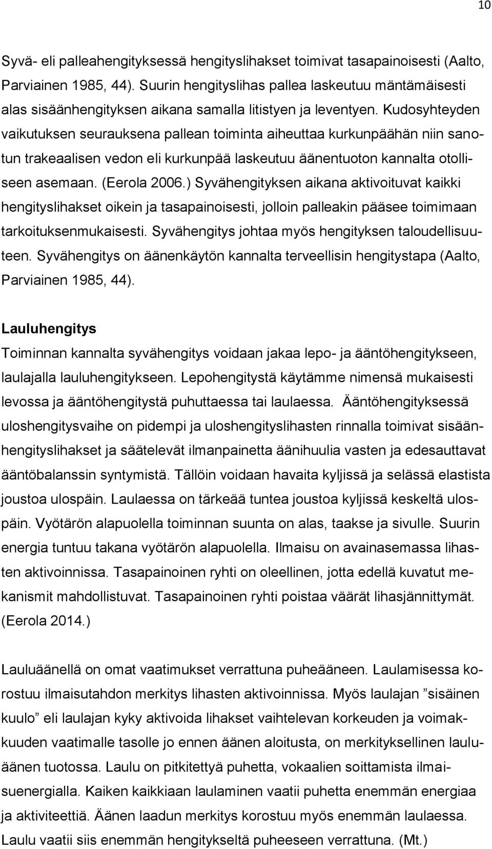 Kudosyhteyden vaikutuksen seurauksena pallean toiminta aiheuttaa kurkunpäähän niin sanotun trakeaalisen vedon eli kurkunpää laskeutuu äänentuoton kannalta otolliseen asemaan. (Eerola 2006.