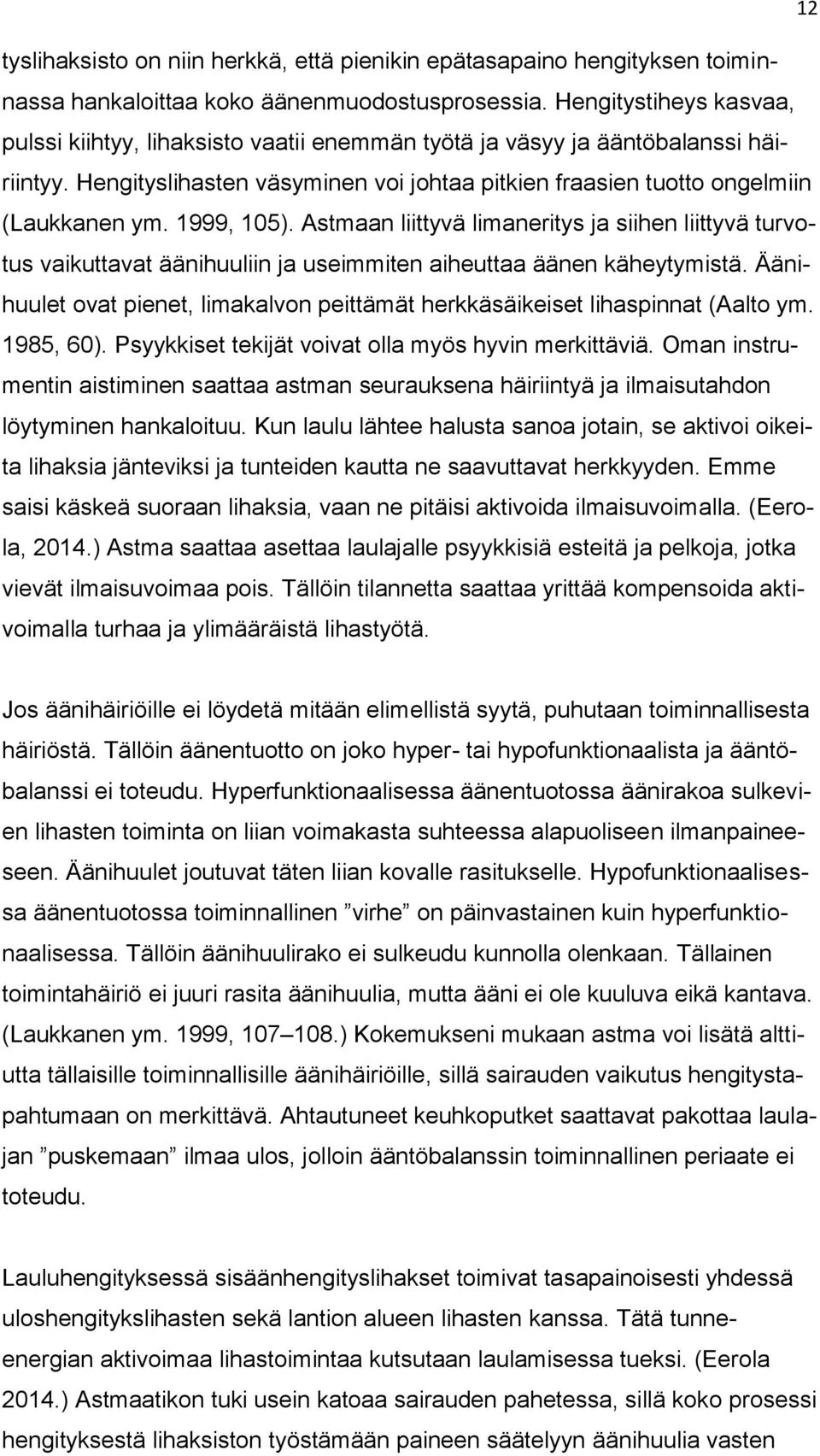 1999, 105). Astmaan liittyvä limaneritys ja siihen liittyvä turvotus vaikuttavat äänihuuliin ja useimmiten aiheuttaa äänen käheytymistä.