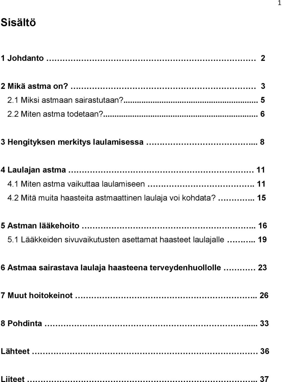 1 Miten astma vaikuttaa laulamiseen. 11 4.2 Mitä muita haasteita astmaattinen laulaja voi kohdata?.. 15 5 Astman lääkehoito.