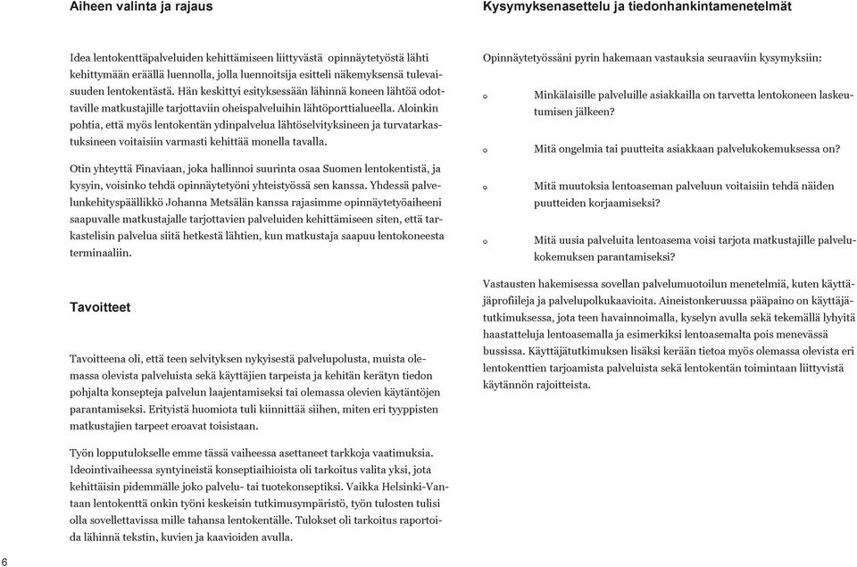 Aloinkin pohtia, että myös lentokentän ydinpalvelua lähtöselvityksineen ja turvatarkastuksineen voitaisiin varmasti kehittää monella tavalla.