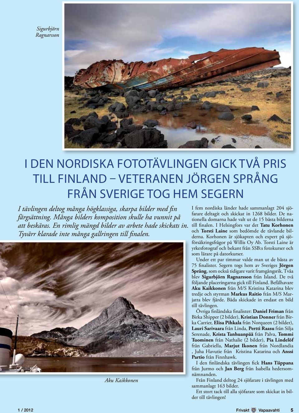 Aku Kaikkonen I fem nordiska länder hade sammanlagt 204 sjöfarare deltagit och skickat in 1268 bilder. De nationella domarna hade valt ut de 15 bästa bilderna till finalen.