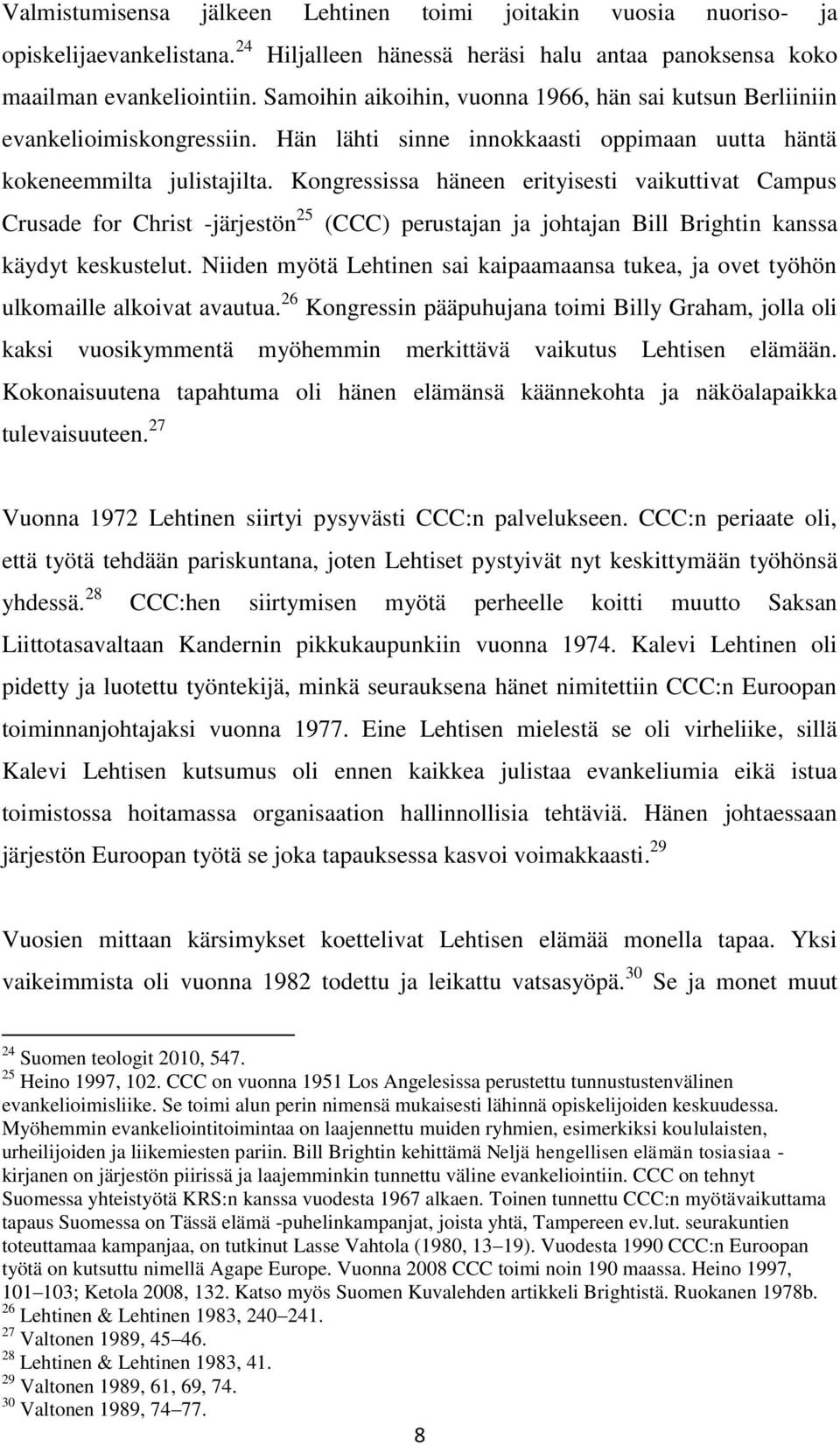 Kongressissa häneen erityisesti vaikuttivat Campus Crusade for Christ -järjestön 25 (CCC) perustajan ja johtajan Bill Brightin kanssa käydyt keskustelut.