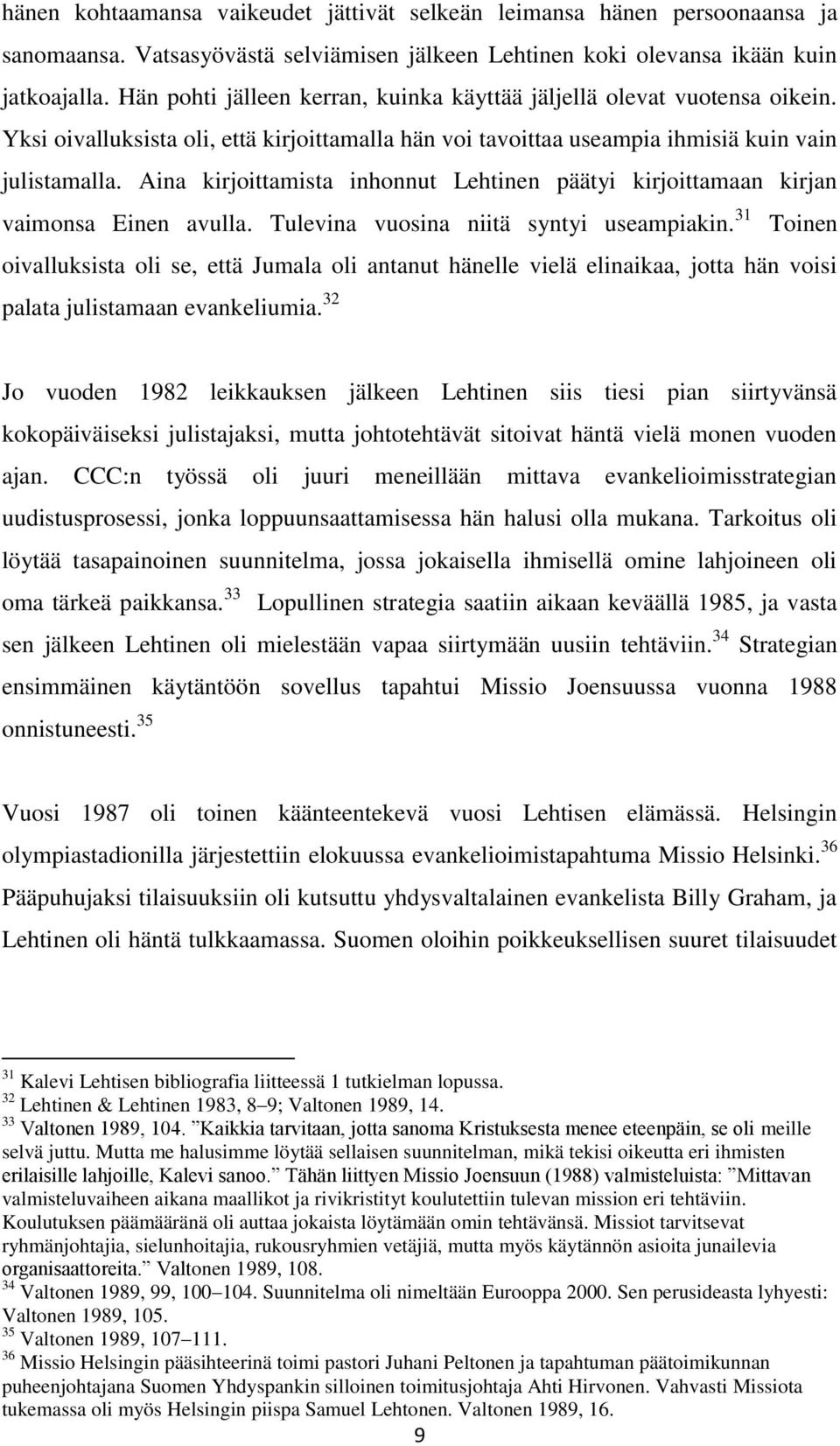 Aina kirjoittamista inhonnut Lehtinen päätyi kirjoittamaan kirjan vaimonsa Einen avulla. Tulevina vuosina niitä syntyi useampiakin.